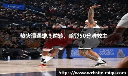 热火遭遇雄鹿逆转，哈登50分难救主