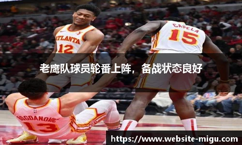 老鹰队球员轮番上阵，备战状态良好