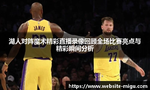湖人对阵魔术精彩直播录像回顾全场比赛亮点与精彩瞬间分析