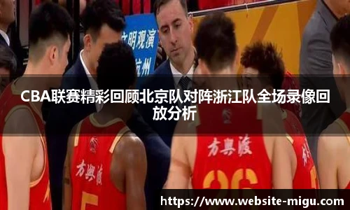 CBA联赛精彩回顾北京队对阵浙江队全场录像回放分析
