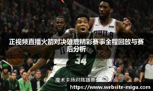 正视频直播火箭对决雄鹿精彩赛事全程回放与赛后分析