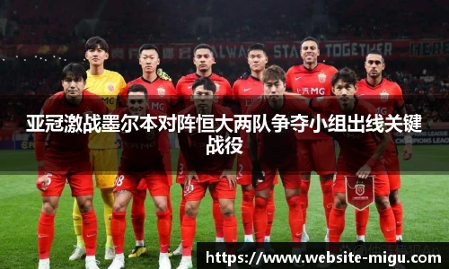 亚冠激战墨尔本对阵恒大两队争夺小组出线关键战役