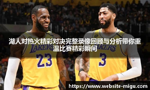湖人对热火精彩对决完整录像回顾与分析带你重温比赛精彩瞬间