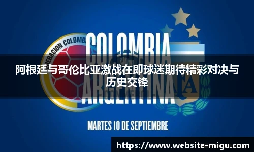 阿根廷与哥伦比亚激战在即球迷期待精彩对决与历史交锋